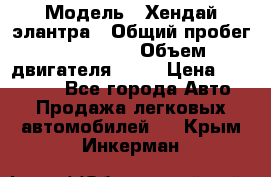  › Модель ­ Хендай элантра › Общий пробег ­ 188 000 › Объем двигателя ­ 16 › Цена ­ 350 000 - Все города Авто » Продажа легковых автомобилей   . Крым,Инкерман